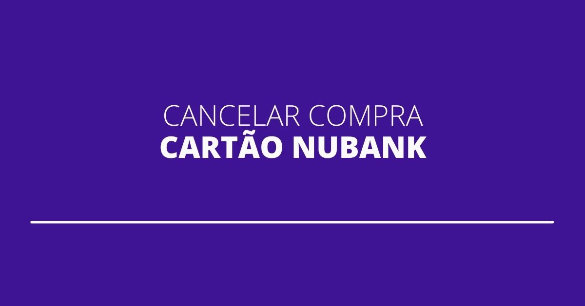 Como cancelar compra cartão Nubank 